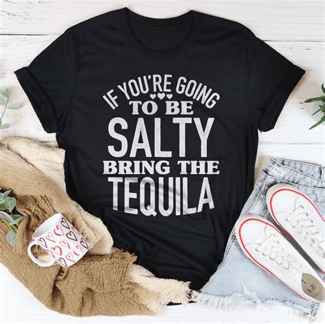If Youre Gonna Be Salty Bring The Tequila Tee Peachy Sunday