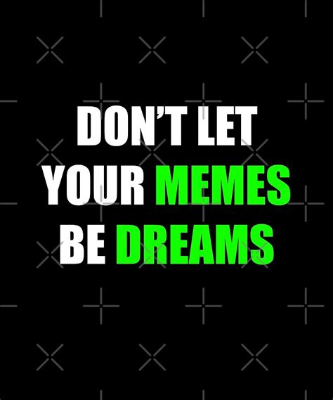 Don T Let Your Memes Be Dreams By Superhygh Redbubble