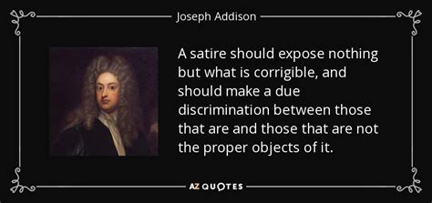 The quote looks to have come from a satirical website. Joseph Addison quote: A satire should expose nothing but ...