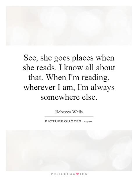 Whether she's your wife, girlfriend, or life partner, she'll always appreciate knowing how loved she is. See, she goes places when she reads. I know all about that. When... | Picture Quotes