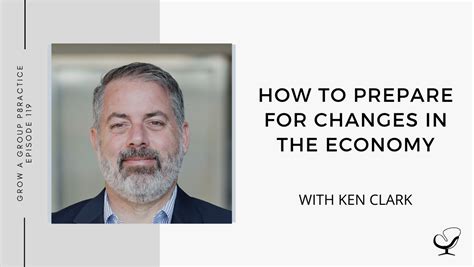 How To Prepare For Changes In The Economy With Ken Clark Gp 119 How