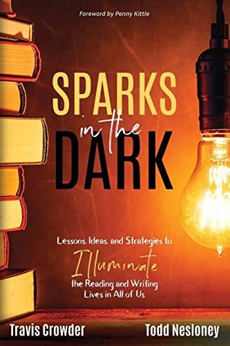 Sparks In The Dark Lessons Ideas And Strategies To Illuminate The