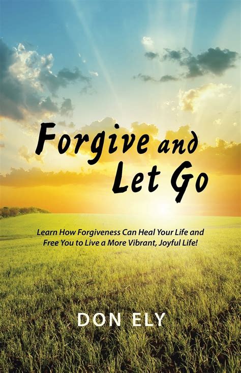 Forgive And Let Go Learn How Forgiveness Can Heal Your Life And Free