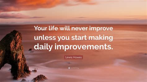 Lewis Howes Quote Your Life Will Never Improve Unless You Start