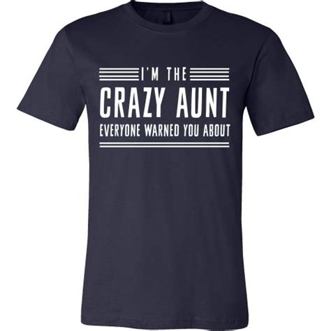Im The Crazy Aunt Everyone Warned You About Tee Shirt Front Crazy Aunt Tee Shirts Shirts