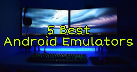 Top 5 Best Free Android Emulators For Windowsmac Plus Technology News