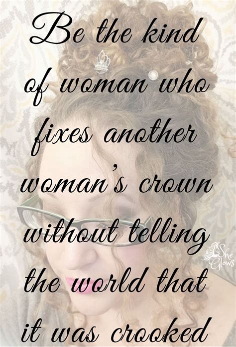 Be The Kind Of Woman Who Fixes Another Womans Crown