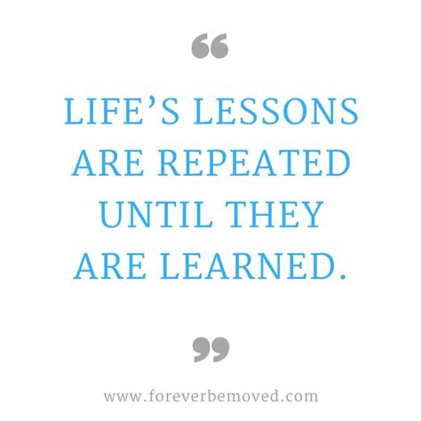 Lifes Lessons Are Repeated Until They Are Learned Reminder Quotes
