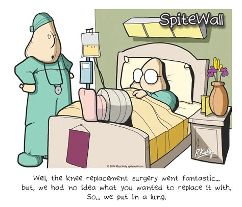 this is funny lol but really dr l please take care of my hubby knee replacement knee