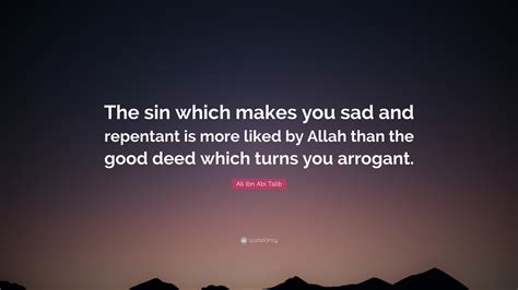 Ali Ibn Abi Talib Quote “the Sin Which Makes You Sad And Repentant Is