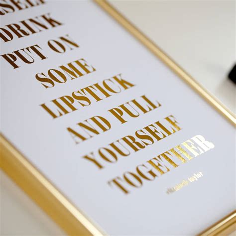 #elizabeth taylor #quote #pour yourself a drink #pull yourself together #put on some lipstick #quotes #teen #blog #girl #life #liz taylor. foil 'put on some lipstick' quote print by dottie rocks | notonthehighstreet.com