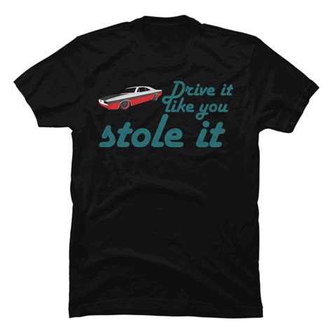 Drive It Like You Stole It Buy T Shirt Designs