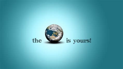 The World Is Yours Hd Inspirational Wallpapers Hd Wallpapers Id 37816