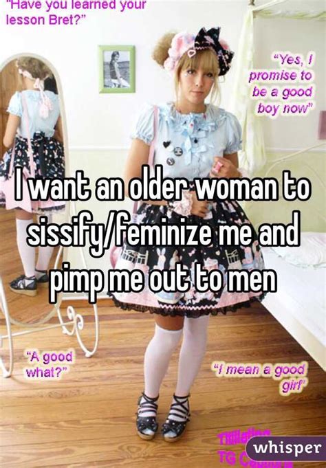 I Want An Older Woman To Sissifyfeminize Me And Pimp Me Out To Men