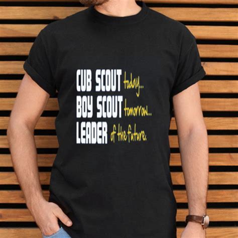 Cub Scout Today Boy Scout Tomorrow Leader Of The Futureshirt Hoodie