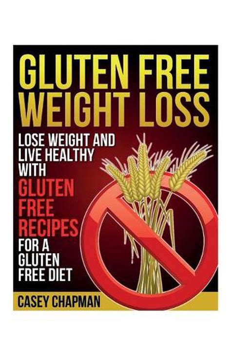Gluten Free Weight Loss Lose Weight And Live Healthy With Gluten Free Recipes F 9781630229276