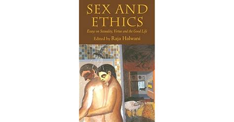 Sex And Ethics Essays On Sexuality Virtue And The Good Life By Raja