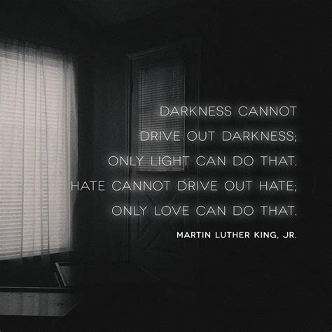 Darkness Cannot Drive Out Darkness Only Light Can Do That Hate Cannot