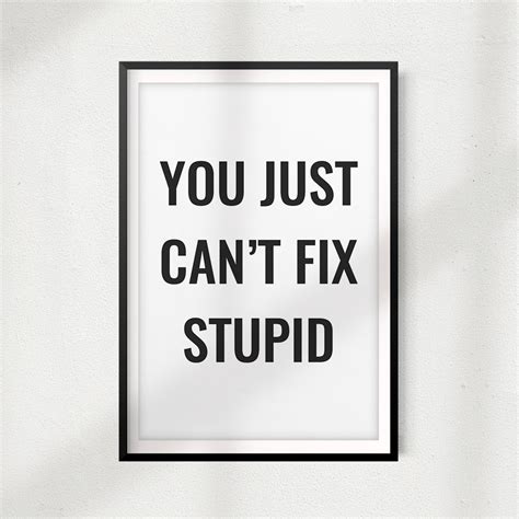 You Just Can t Fix Stupid UNFRAMED Print Home Décor Quote Etsy