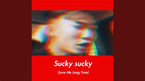 Sucky Sucky Love Me Long Time Youtube