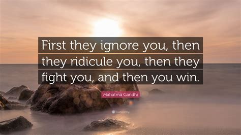 I was raised to feel guilty for ignoring people. Mahatma Gandhi Quote: "First they ignore you, then they ...