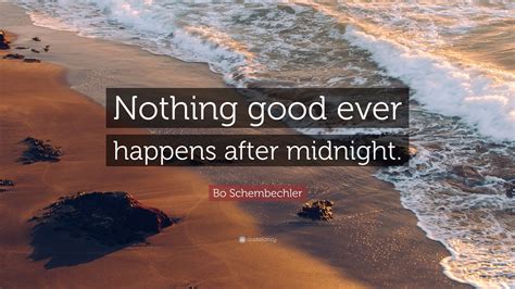 Nothing good happens after 2 a.m. is the 18th episode in the first season of the television series how i met your mother. Bo Schembechler Quote: "Nothing good ever happens after midnight." (7 wallpapers) - Quotefancy