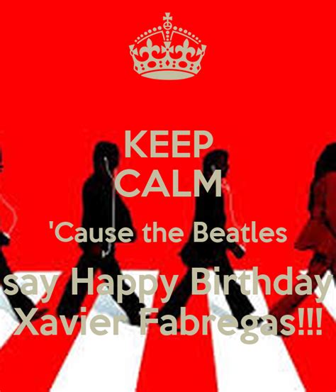 Keep Calm Cause The Beatles Say Happy Birthday Xavier Fabregas