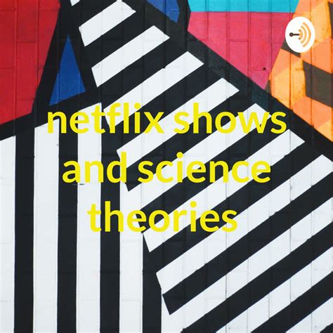 Netflix Shows And Science Theories Podcast On Spotify