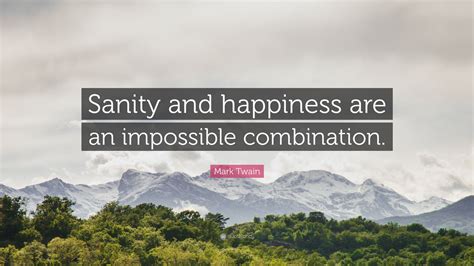 Mark Twain Quote Sanity And Happiness Are An Impossible Combination
