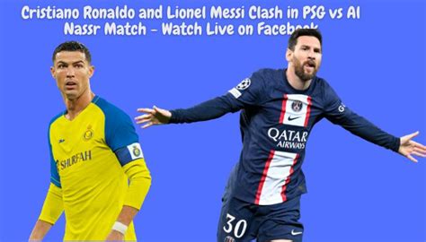 Cristiano Ronaldo and Lionel Messi Clash in PSG vs Al Nassr Match ...