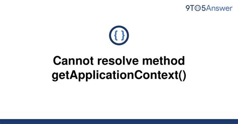 Solved Cannot Resolve Method Getapplicationcontext 9to5answer