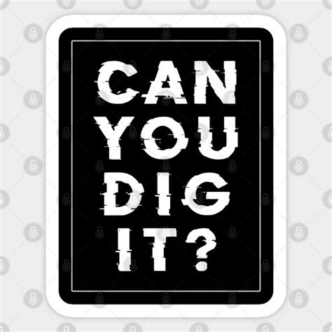 Can You Dig It Can You Dig It Sticker Teepublic