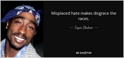 Tupac Shakur Quote Misplaced Hate Makes Disgrace The Races