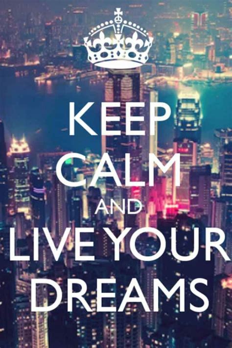 Keep Calm And Live Your Dreams Living The Dream Pinterest O Live