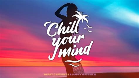 Chill Out Music Mix For 2020 Happy Holidays Chill Your Mind