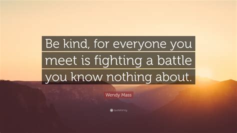 Wendy Mass Quote Be Kind For Everyone You Meet Is Fighting A Battle