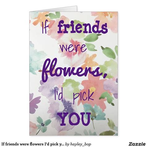 Maybe you would like to learn more about one of these? If friends were flowers I'd pick you card | Zazzle.co.uk ...