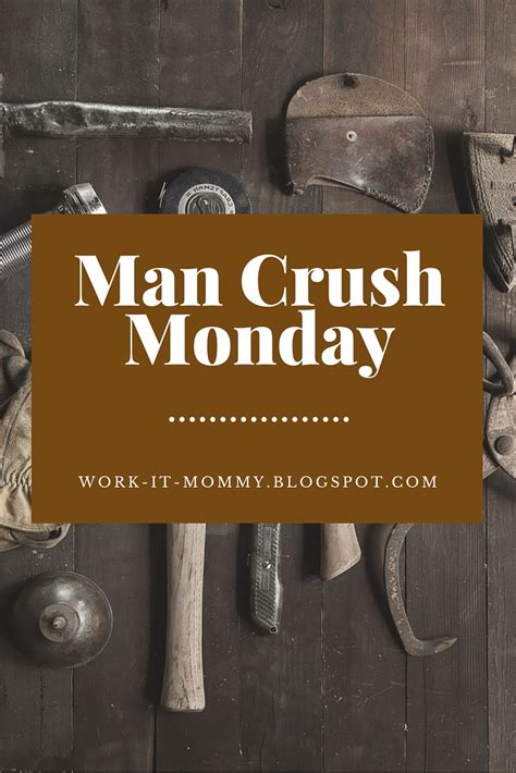 Work It Mommy Man Crush Monday