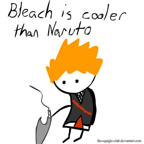 Bleach Is Better Than Naruto By The Squigle Club On Deviantart