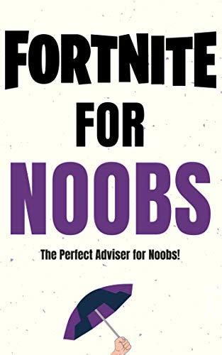Fortnite Tips For Noobs The Perfect Book To Learn How To Play Fortnite