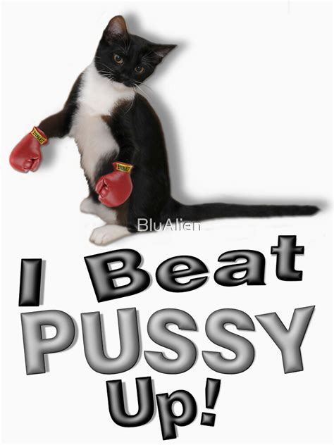 I Beat Pussy Up Tee T Shirt For Sale By Pixelboxphoto Redbubble Cat T Shirts Pussy T