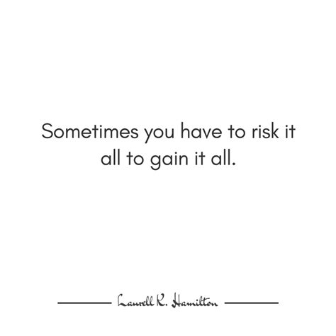 Laurell K Hamilton — Sometimes You Have To Risk It All To Gain It All