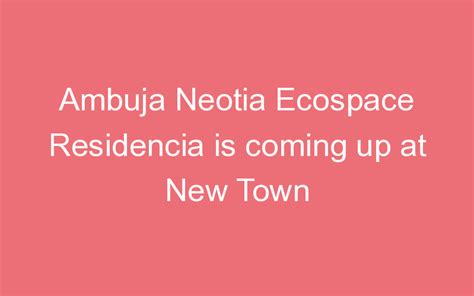 Ambuja Neotia Ecospace Residencia Is Coming Up At New Town Projectx India