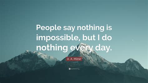 A A Milne Quote People Say Nothing Is Impossible But I Do Nothing