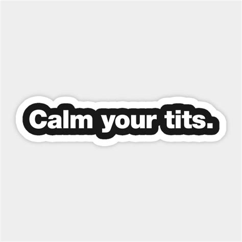 Calm Your Tits Calm Your Tits Sticker Teepublic