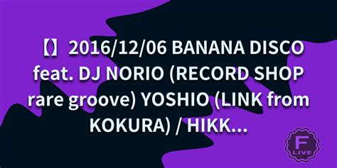 Flive 福岡中心のライブ・イベント情報 【】20161206 Banana Disco Feat Dj Norio Record Shop Rare Groove Yoshio