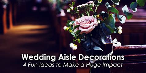 Wedding Aisle Decorations 4 Ideas To Enhance The Brides Entrance