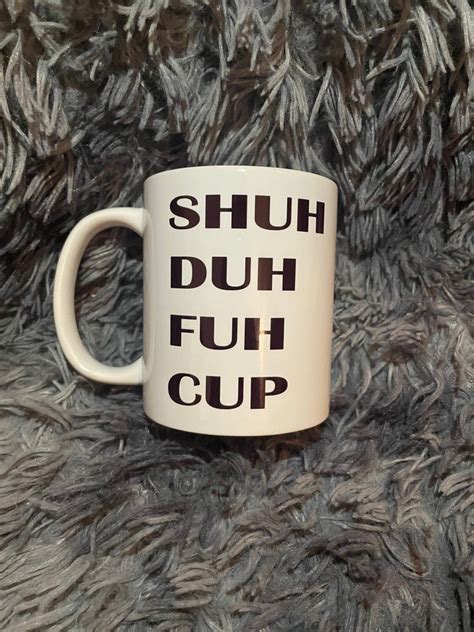 Shuh Duh Fuh Cup Mug Funny Mug Sarcastic Tea Coffee Etsy