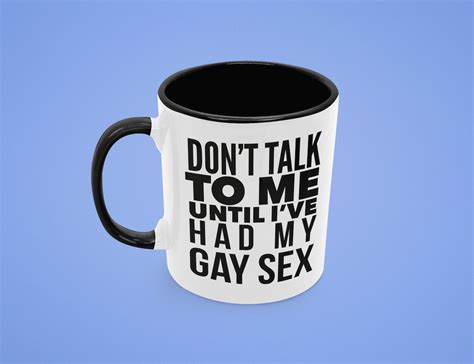 Don T Talk To Me Until I Ve Had My Gay Sex Coffee Mug Etsy