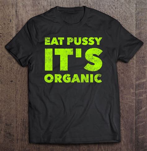 Eat Pussy It S Organic Funny Raunchy Sexy Oral Sex Quote